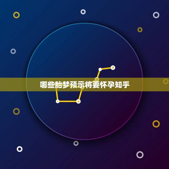 哪些胎梦预示将要怀孕知乎,怀孕期间的不同的胎梦会有什么样的不同含义? 哪些胎梦预示将要怀孕知乎,怀孕期间的不同的胎梦会有什么样的不同含义?