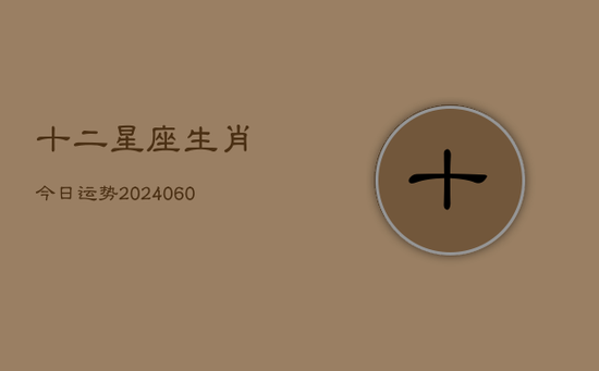 十二星座生肖今日运势(20240605)