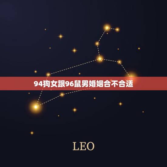 94狗女跟96鼠男婚姻合不合适,94狗96鼠八字合吗 94狗女跟96鼠男婚姻合不合适,94狗96鼠八字合吗