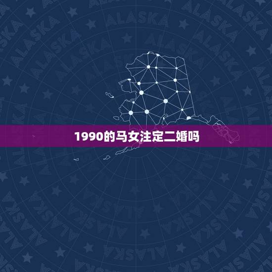 1990的马女注定二婚吗，90年属马的会不会犯二婚