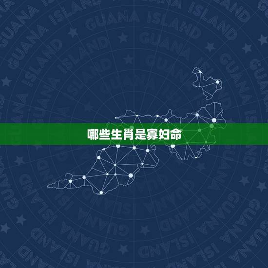 哪些生肖是寡妇命，孤儿寡妇指的是什么生肖