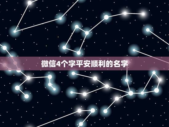 微信4个字平安顺利的名字 运气最好的微信名字 微信4个字平安顺利的名字 运气最好的微信名字