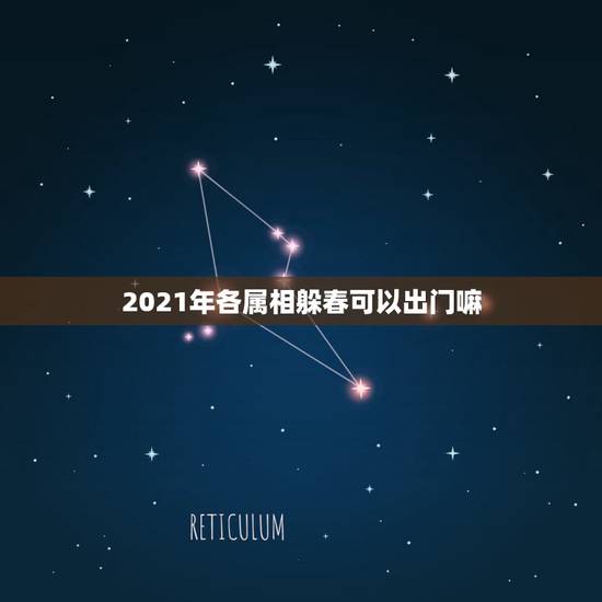 2021年各属相躲春可以出门嘛，请问属牛和什么属相比较相配？
