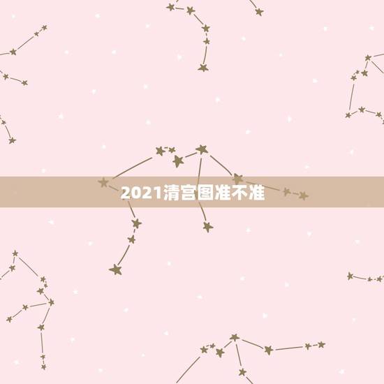 2021清宫图准不准，清宫图是不是每年的都不同？准吗