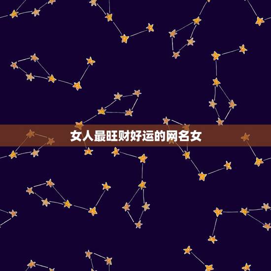 女人最旺财好运的网名女,女性旺财的微信名字有什么? 女人最旺财好运的网名女,女性旺财的微信名字有什么?