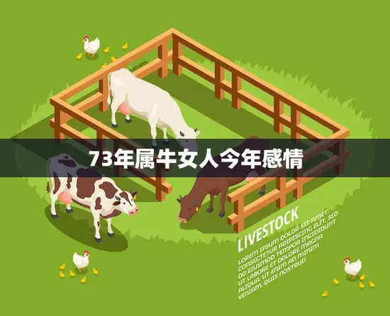 73年属牛女人今年感情(爱情运势如何) 73年属牛女人今年感情(爱情运势如何)