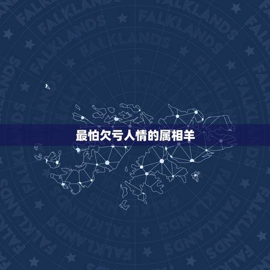最怕欠亏人情的属相羊,属羊最忌讳的属相 最怕欠亏人情的属相羊,属羊最忌讳的属相