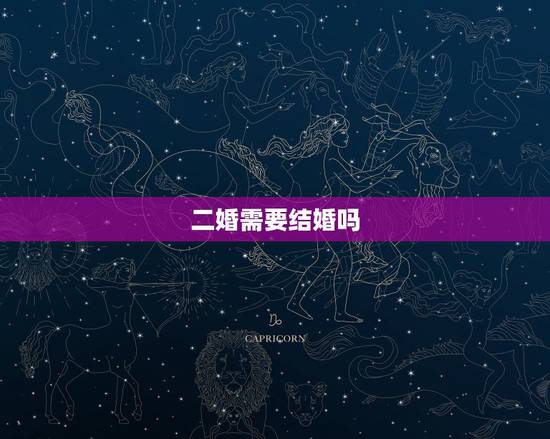 二婚需要结婚吗，50岁二婚需要结婚证吗