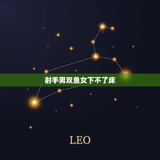 射手男双鱼女下不了床，射手男和双鱼女。