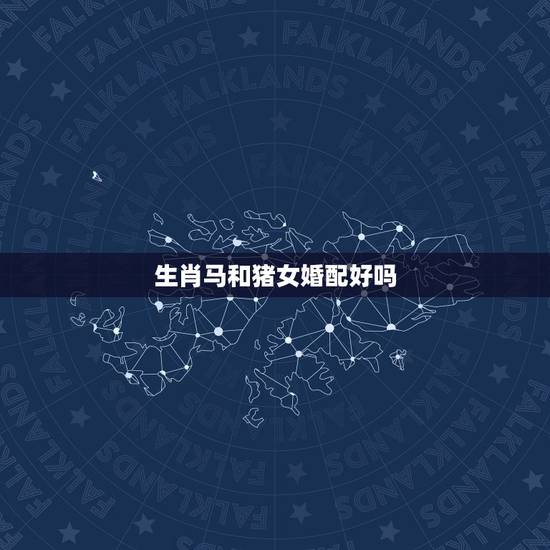 生肖马和猪女婚配好吗,马和猪属相婚配合不合 生肖马和猪女婚配好吗,马和猪属相婚配合不合