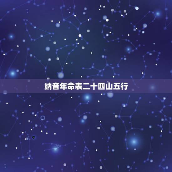 纳音年命表二十四山五行,24山双山五行的用法 纳音年命表二十四山五行,24山双山五行的用法