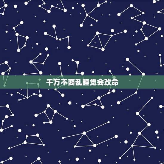千万不要乱睡觉会改命,睡觉睡多的坏处 千万不要乱睡觉会改命,睡觉睡多的坏处