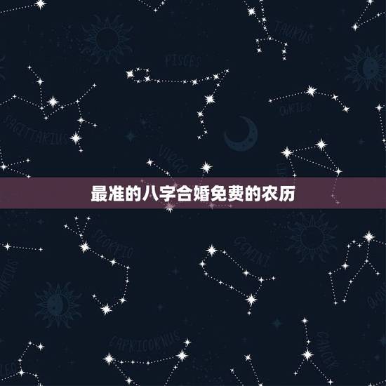 最准的八字合婚免费的农历,八字合婚免费测试 最准的八字合婚免费的农历,八字合婚免费测试