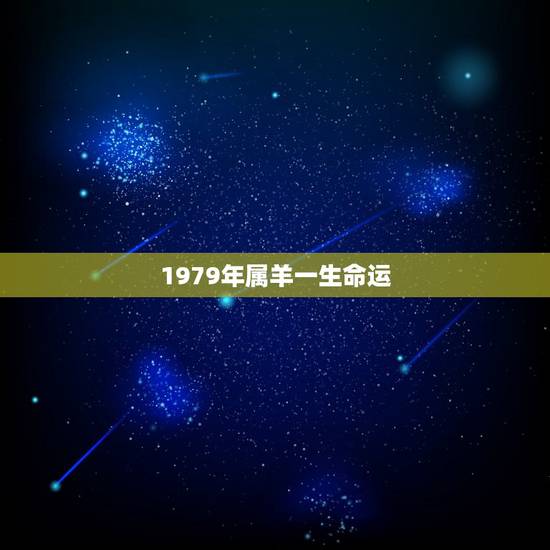 1979年属羊一生命运,属羊1979年四十以后命 1979年属羊一生命运,属羊1979年四十以后命