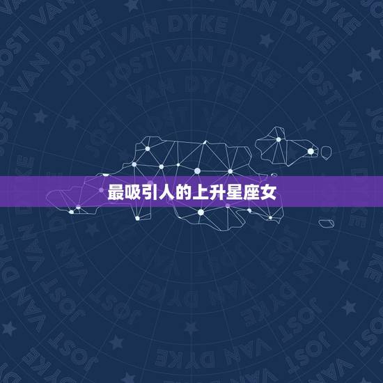 最吸引人的上升星座女,太阳,月亮,上升星座是什么,以及性格? 最吸引人的上升星座女,太阳,月亮,上升星座是什么,以及性格?