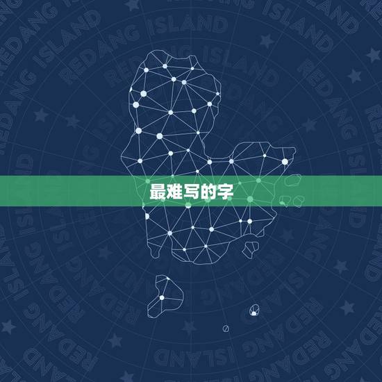 最难写的字,最难写的字有哪些? 最难写的字,最难写的字有哪些?