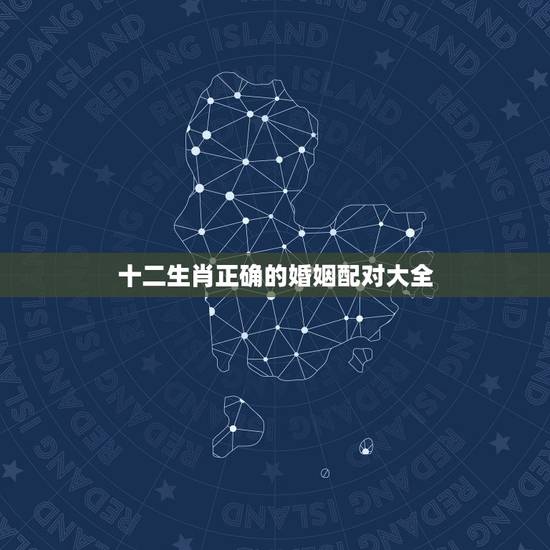 十二生肖正确的婚姻配对大全，十二生肖的婚配？