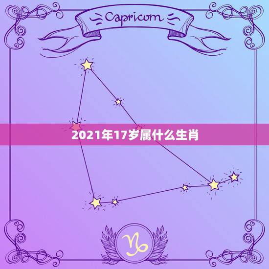 2021年17岁属什么生肖,今年17岁应该属什么生肖? 2021年17岁属什么生肖,今年17岁应该属什么生肖?