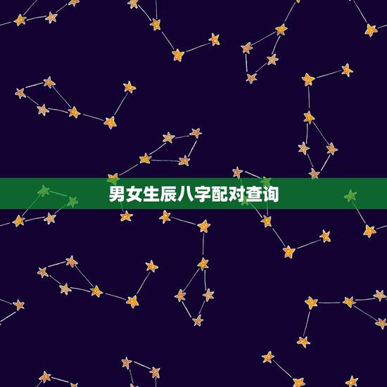 男女生辰八字配对查询,生辰八字婚配查询表 男女生辰八字配对查询,生辰八字婚配查询表