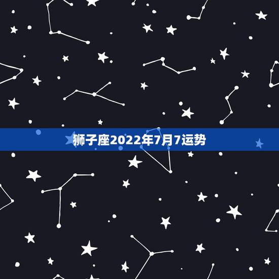 狮子座2022年7月7运势，1987年7月属兔的狮子座2010下半年的