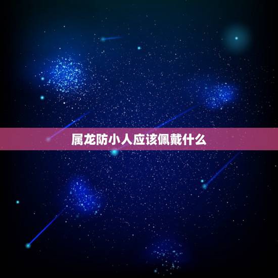 属龙防小人应该佩戴什么，属兔佩戴什么吉祥物