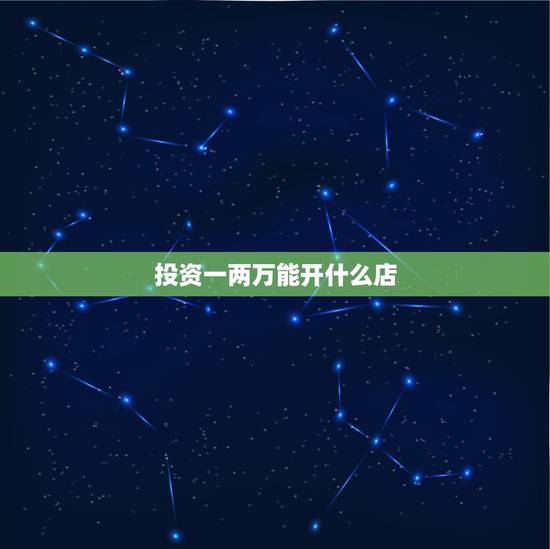 投资一两万能开什么店，现在投资一两万的有什么小生意呢？