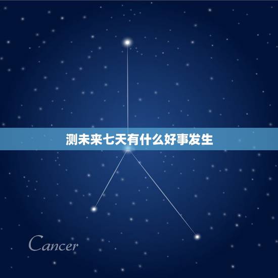 测未来七天有什么好事发生,测测你未来七天会发生什么 测未来七天有什么好事发生,测测你未来七天会发生什么
