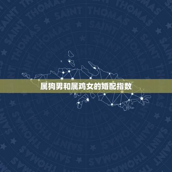 属狗男和属鸡女的婚配指数，属鸡的女人和属狗的男人相配吗