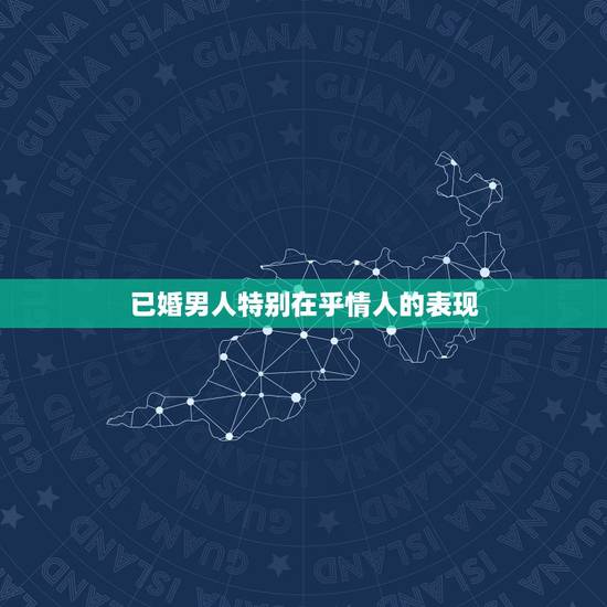 已婚男人特别在乎情人的表现,已婚男人对情人有没有真感情,他怎么样表现才 已婚男人特别在乎情人的表现,已婚男人对情人有没有真感情,他怎么样表现才