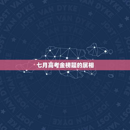 七月高考金榜题的属相，金榜题名，是什么生肖