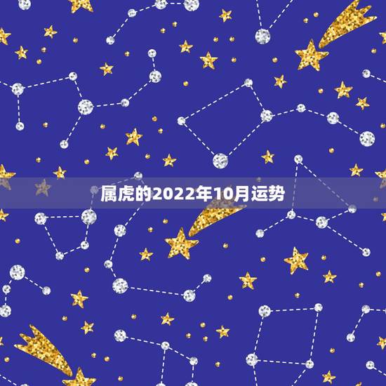 属虎的2022年10月运势,2015年10月份底属虎运程 属虎的2022年10月运势,2015年10月份底属虎运程