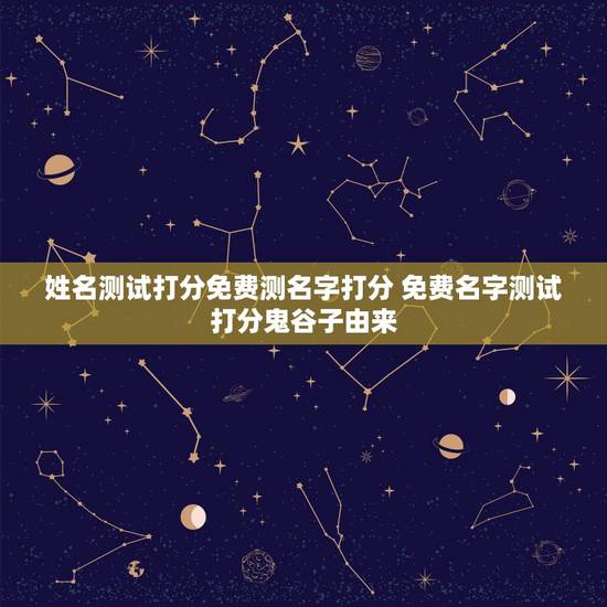 姓名测试打分免费测名字打分 免费名字测试打分鬼谷子由来