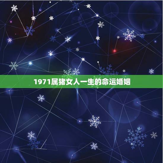 1971属猪女人一生的命运婚姻,1971属猪的命运 婚姻 1971属猪女人一生的命运婚姻,1971属猪的命运 婚姻