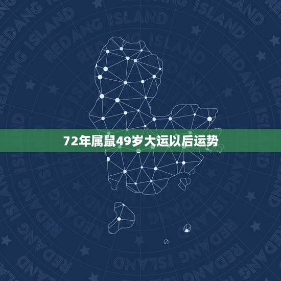 72年属鼠49岁大运以后运势,72属鼠49岁大运以后运势公司有一个项目 72年属鼠49岁大运以后运势,72属鼠49岁大运以后运势公司有一个项目