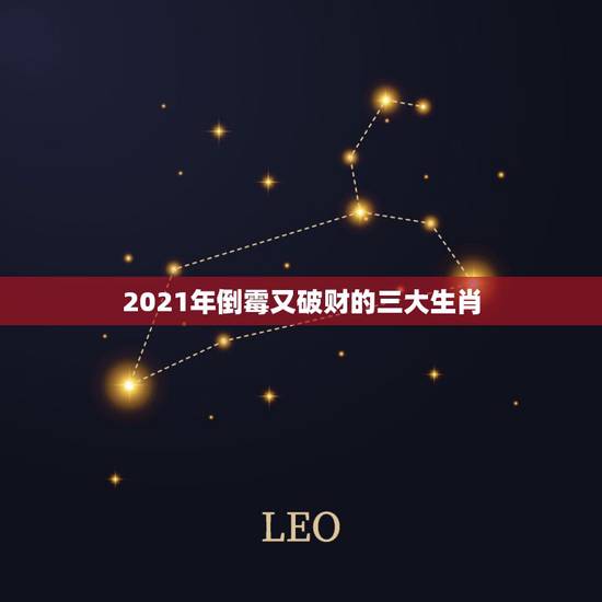 2021年倒霉又破财的三大生肖，2021年运势最差的生肖