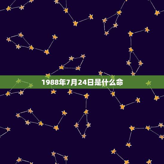 1988年7月24日是什么命,1988年7月是什么命 1988年7月24日是什么命,1988年7月是什么命