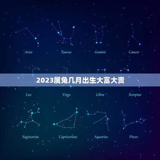 2023属兔几月出生大富大贵，出生时间与命运