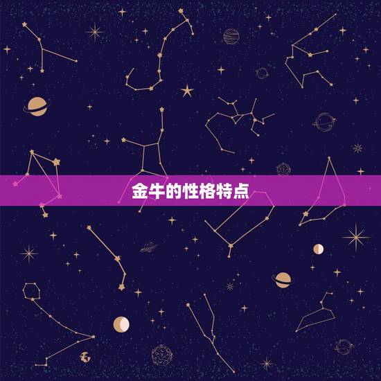 金牛的性格特点，金牛座有哪些特征和性格