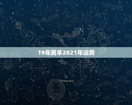 19年属羊2021年运势，属羊的2021年运势运程