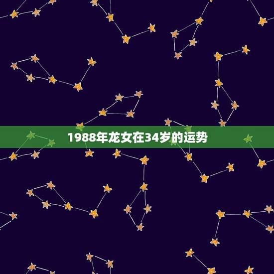 1988年龙女在34岁的运势，2022 年34岁的生肖