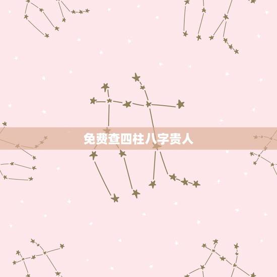 免费查四柱八字贵人,免费生辰八字测命运 免费查四柱八字贵人,免费生辰八字测命运