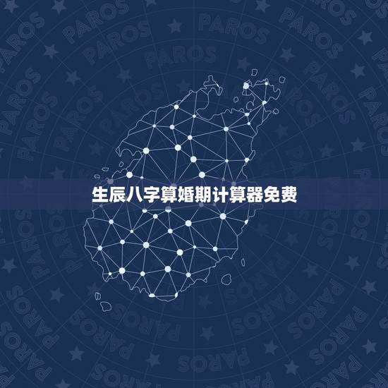 生辰八字算婚期计算器免费,生辰八字测算结婚吉日免费 生辰八字算婚期计算器免费,生辰八字测算结婚吉日免费