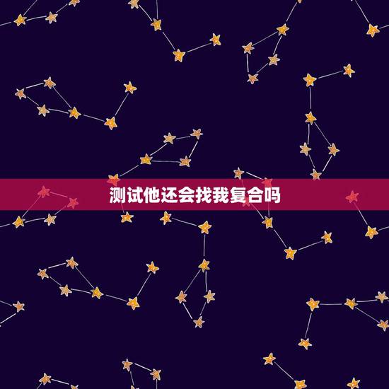 测试他还会找我复合吗,塔罗占卜他还会主动回来找自己么 测试他还会找我复合吗,塔罗占卜他还会主动回来找自己么