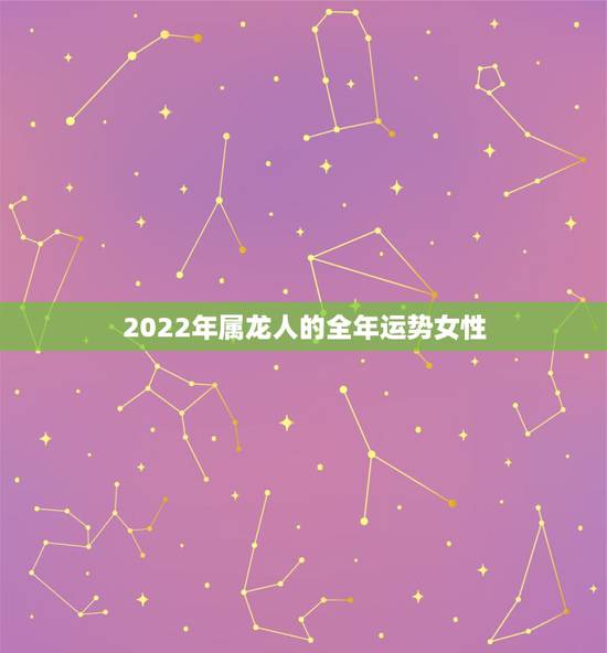 2022年属龙人的全年运势女性,属马2022 年运势及运程 2022年属龙人的全年运势女性,属马2022 年运势及运程