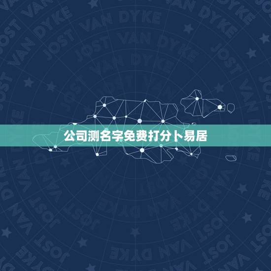 公司测名字免费打分卜易居,免费测名字打分 公司测名字免费打分卜易居,免费测名字打分