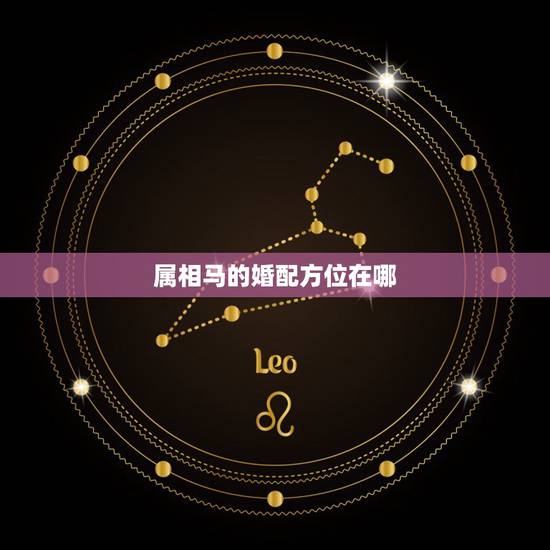 属相马的婚配方位在哪，马配对的属相婚配表