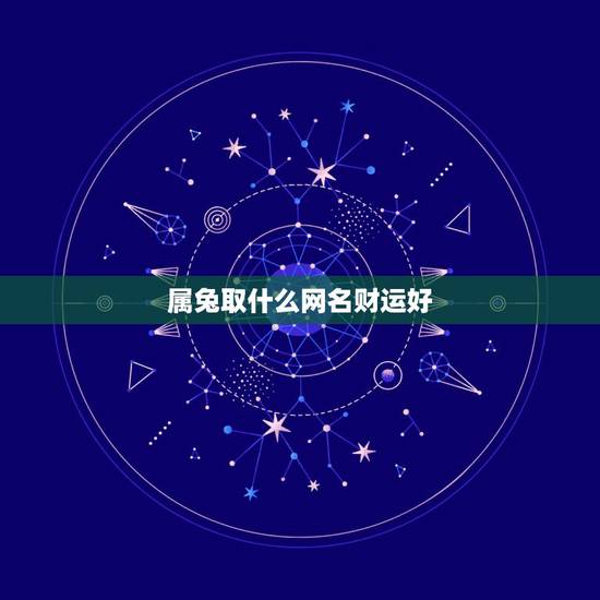 属兔取什么网名财运好,属兔的应该取什么名字? 属兔取什么网名财运好,属兔的应该取什么名字?