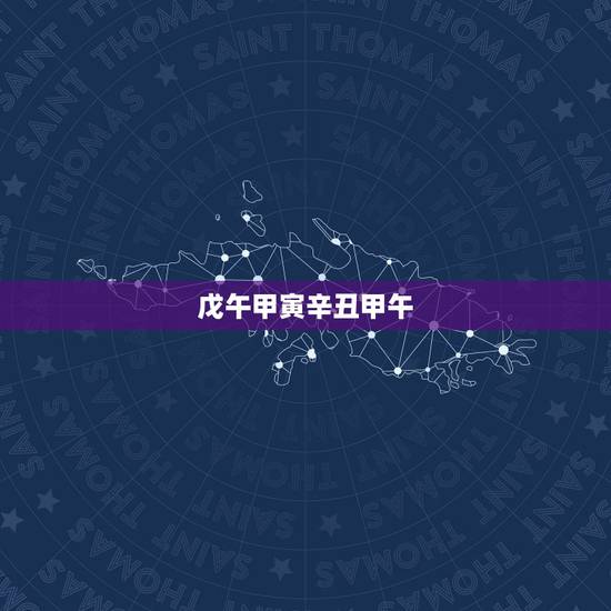 戊午甲寅辛丑甲午,戊午年是哪一年 戊午甲寅辛丑甲午,戊午年是哪一年