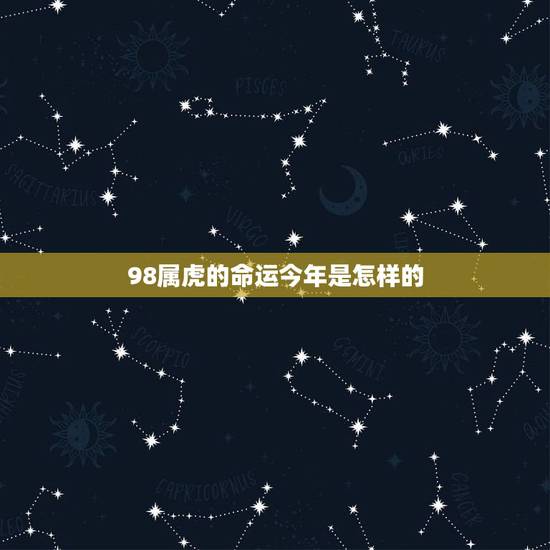 98属虎的命运今年是怎样的，1998年，属虎的命运