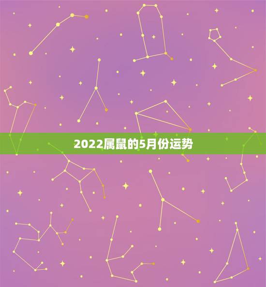 2022属鼠的5月份运势,72年属鼠女2023年的运程和每月运势 2022属鼠的5月份运势,72年属鼠女2023年的运程和每月运势